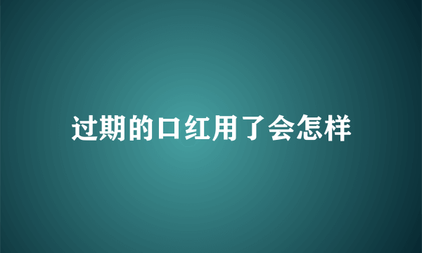 过期的口红用了会怎样