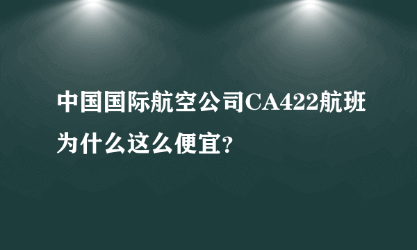 中国国际航空公司CA422航班为什么这么便宜？