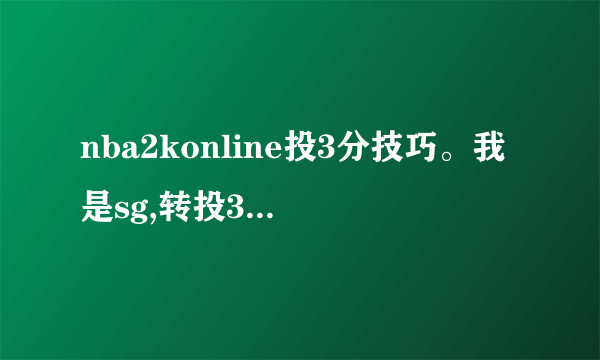 nba2konline投3分技巧。我是sg,转投3分,不投2分,是以3分为主要,基本不投其它。不是看时机投,是整场比赛...