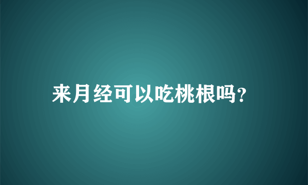 来月经可以吃桃根吗？