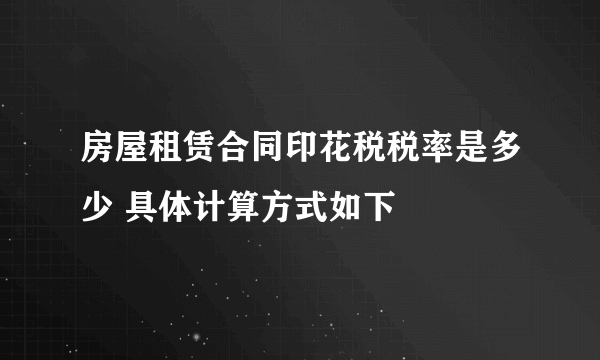 房屋租赁合同印花税税率是多少 具体计算方式如下