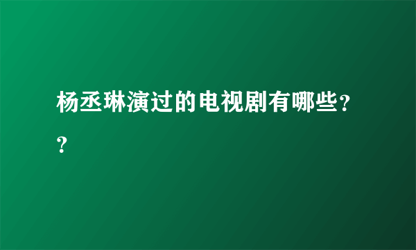 杨丞琳演过的电视剧有哪些？？