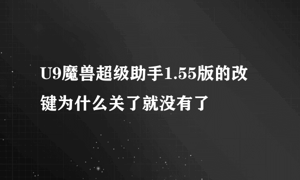 U9魔兽超级助手1.55版的改键为什么关了就没有了