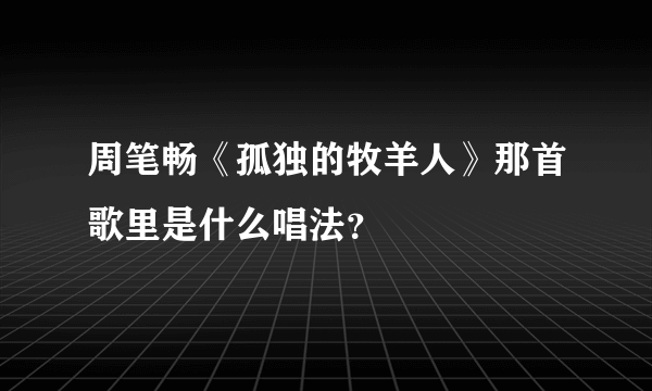 周笔畅《孤独的牧羊人》那首歌里是什么唱法？