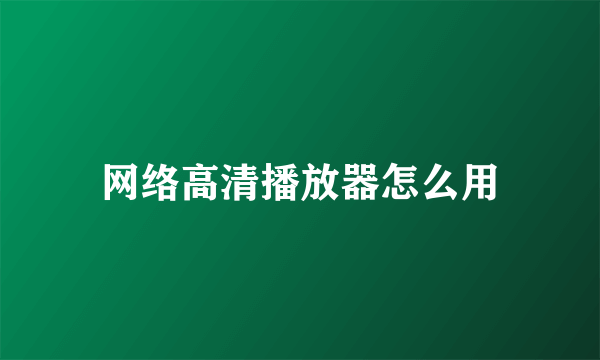 网络高清播放器怎么用