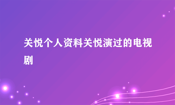 关悦个人资料关悦演过的电视剧