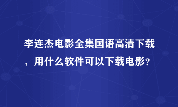 李连杰电影全集国语高清下载，用什么软件可以下载电影？