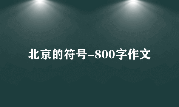 北京的符号-800字作文