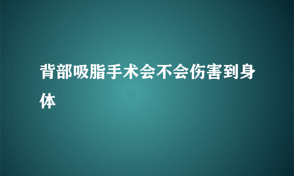 背部吸脂手术会不会伤害到身体