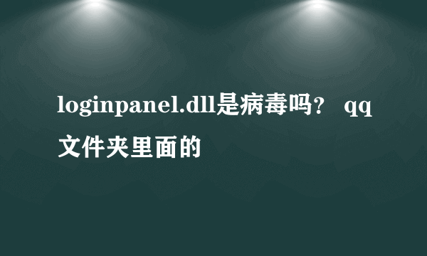 loginpanel.dll是病毒吗？ qq文件夹里面的