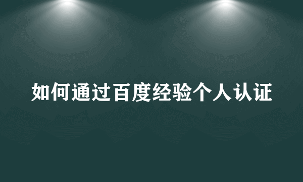 如何通过百度经验个人认证