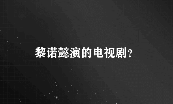 黎诺懿演的电视剧？