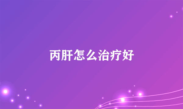 丙肝怎么治疗好