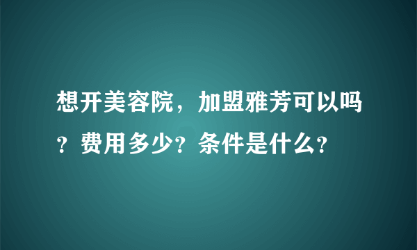 想开美容院，加盟雅芳可以吗？费用多少？条件是什么？