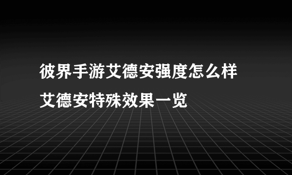 彼界手游艾德安强度怎么样 艾德安特殊效果一览​