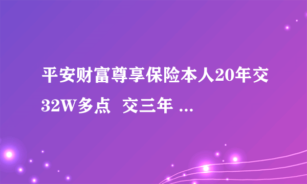 平安财富尊享保险本人20年交32W多点  交三年 选择累计生息好 还是交清增额好  求专业人士解答