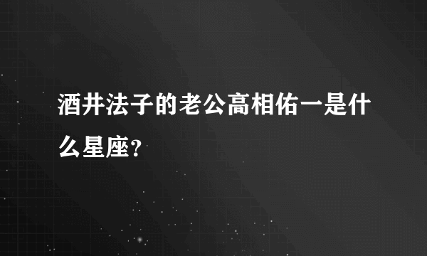 酒井法子的老公高相佑一是什么星座？