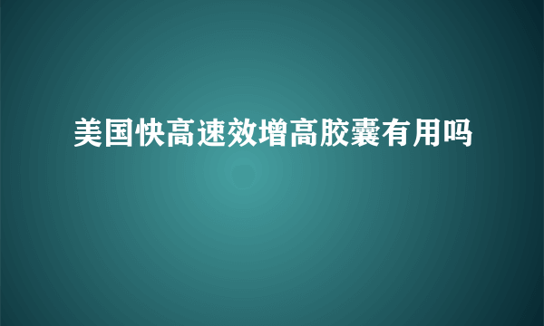 美国快高速效增高胶囊有用吗