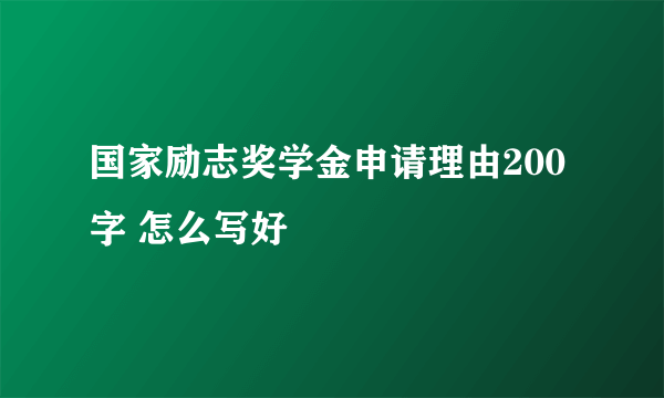 国家励志奖学金申请理由200字 怎么写好