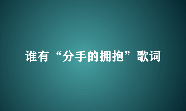 谁有“分手的拥抱”歌词