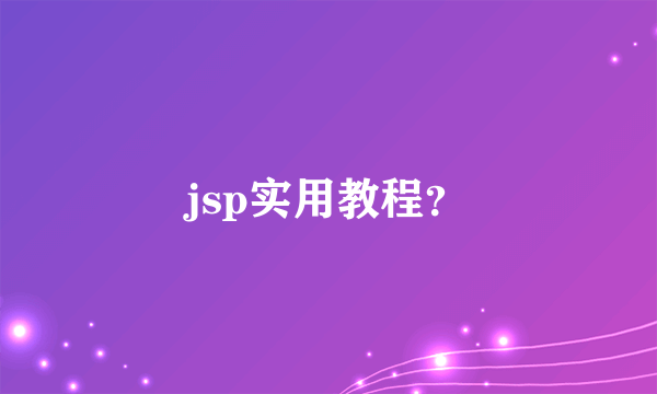 jsp实用教程？