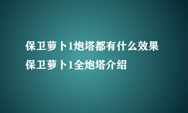 保卫萝卜1炮塔都有什么效果 保卫萝卜1全炮塔介绍