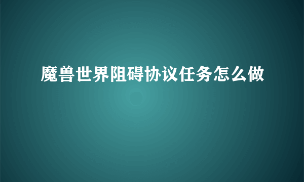 魔兽世界阻碍协议任务怎么做