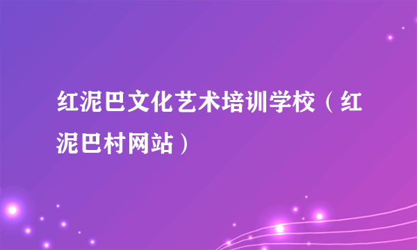 红泥巴文化艺术培训学校（红泥巴村网站）