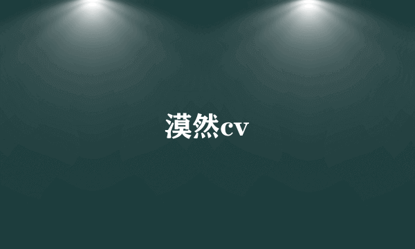 漠然cv