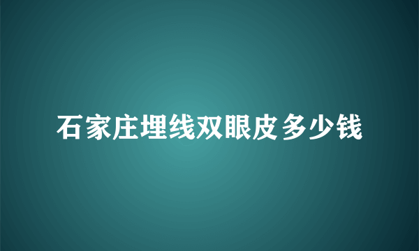 石家庄埋线双眼皮多少钱