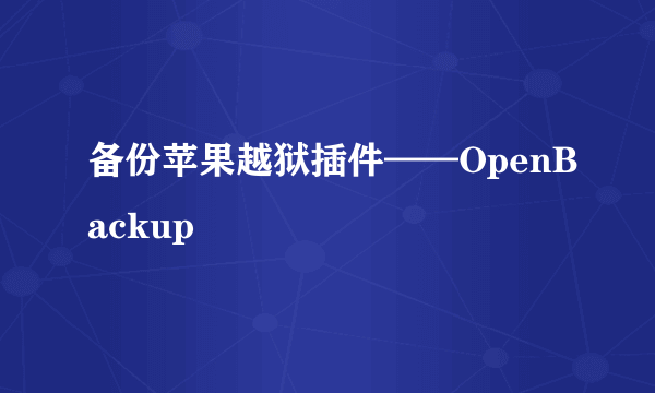 备份苹果越狱插件——OpenBackup