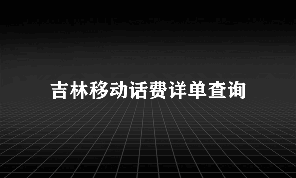 吉林移动话费详单查询