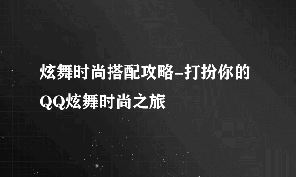 炫舞时尚搭配攻略-打扮你的QQ炫舞时尚之旅