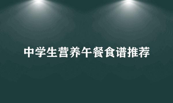 中学生营养午餐食谱推荐