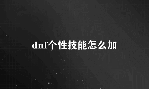 dnf个性技能怎么加