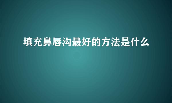 填充鼻唇沟最好的方法是什么