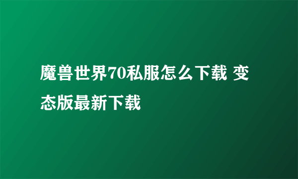 魔兽世界70私服怎么下载 变态版最新下载