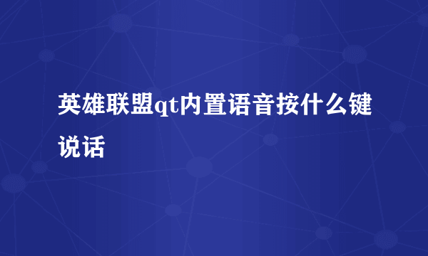 英雄联盟qt内置语音按什么键说话