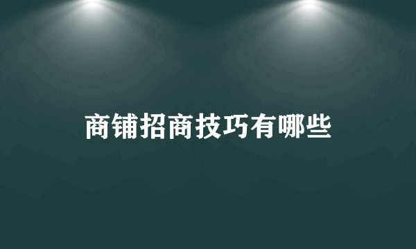 商铺招商技巧有哪些