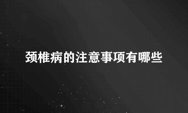 颈椎病的注意事项有哪些