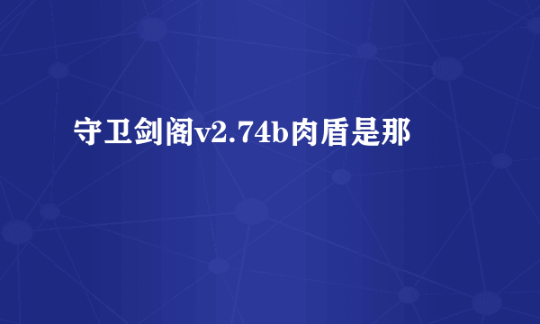 守卫剑阁v2.74b肉盾是那