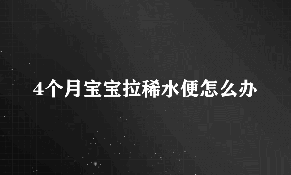 4个月宝宝拉稀水便怎么办