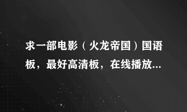 求一部电影（火龙帝国）国语板，最好高清板，在线播放，下载都可以。