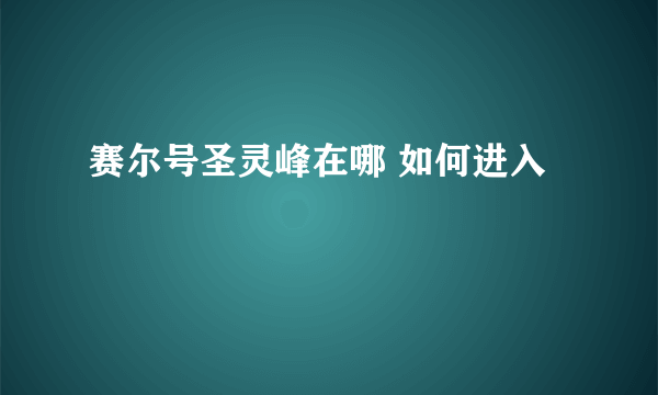 赛尔号圣灵峰在哪 如何进入