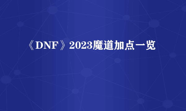 《DNF》2023魔道加点一览