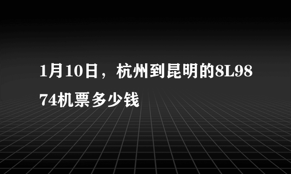 1月10日，杭州到昆明的8L9874机票多少钱