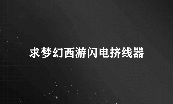 求梦幻西游闪电挤线器