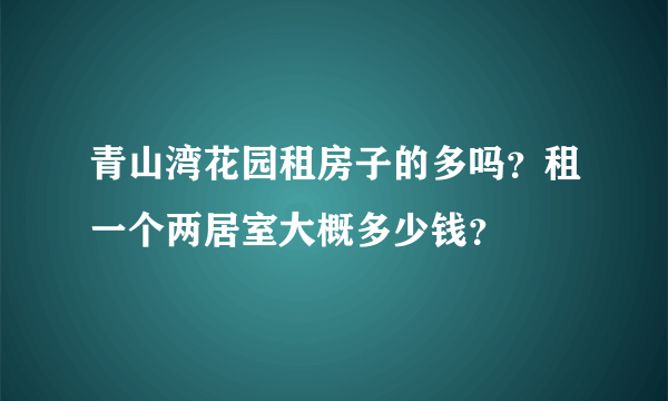 青山湾花园租房子的多吗？租一个两居室大概多少钱？