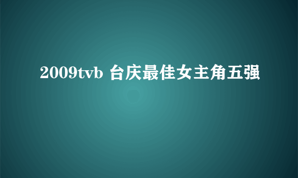 2009tvb 台庆最佳女主角五强