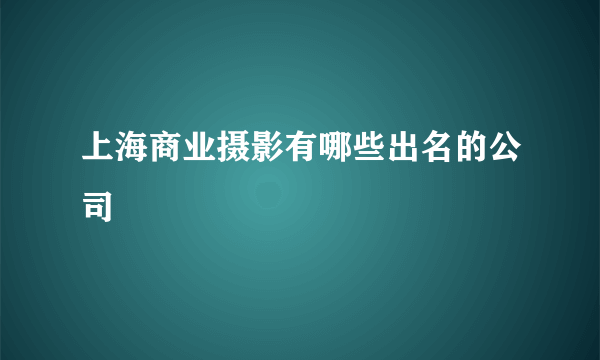 上海商业摄影有哪些出名的公司